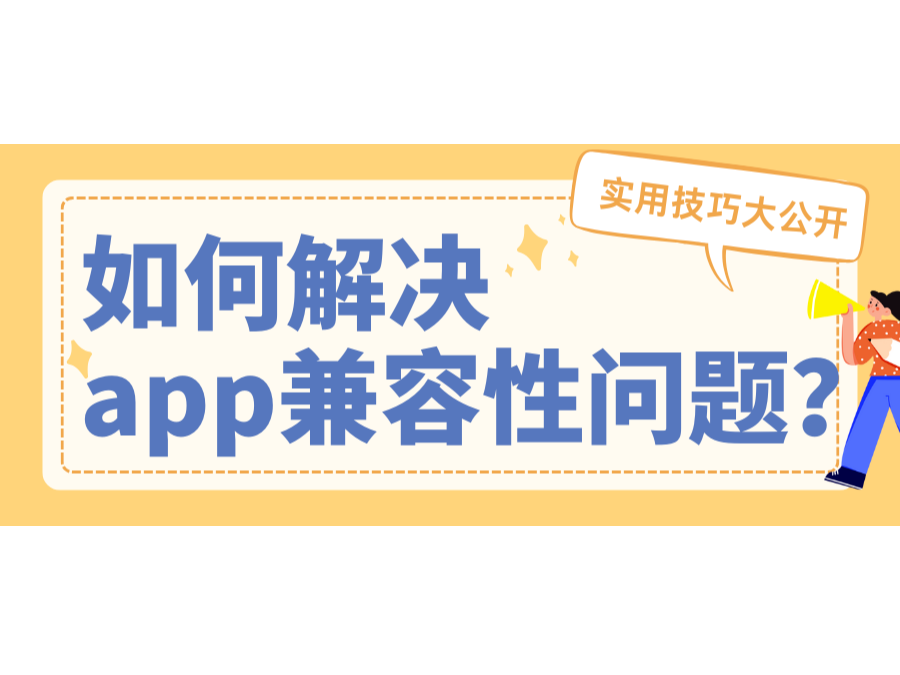 怎样解决app兼容性问题？适用技巧大果真